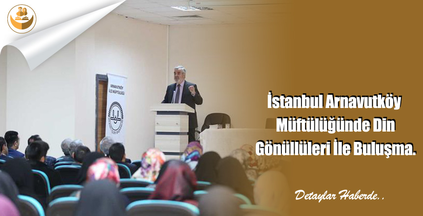 İstanbul Arnavutköy Müftülüğünde Din Gönüllüleri İle Buluşma.