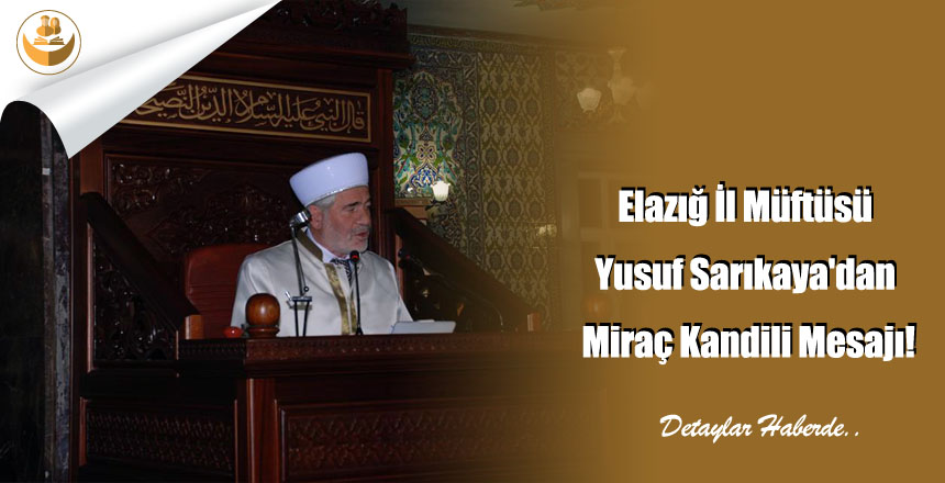Elazığ İl Müftüsü Yusuf Sarıkaya’dan Miraç Kandili Mesajı!