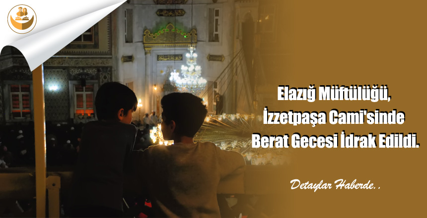 Elazığ Müftülüğü, İzzetpaşa Cami’sinde Berat Gecesi İdrak Edildi.