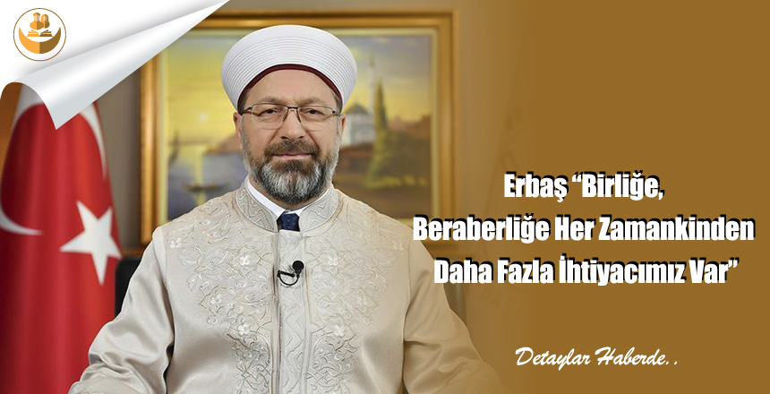 Erbaş “Birliğe, Beraberliğe Her Zamankinden Daha Fazla İhtiyacımız Var”