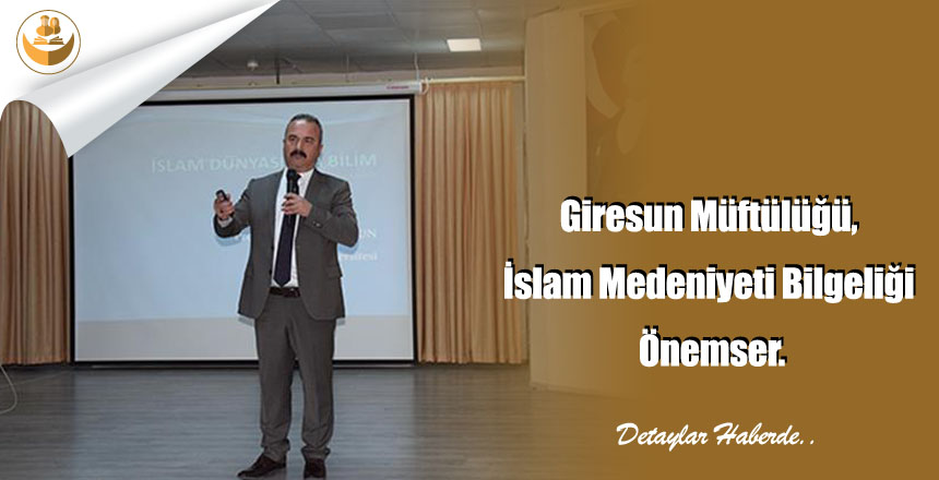 Giresun Müftülüğü, İslam Medeniyeti Bilgeliği Önemser.