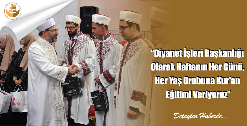 “Diyanet İşleri Başkanlığı Olarak Haftanın Her Günü, Her Yaş Grubuna Kur’an Eğitimi Veriyoruz”