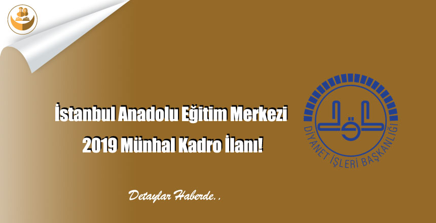 İstanbul Anadolu Eğitim Merkezi 2019 Münhal Kadro İlanı!