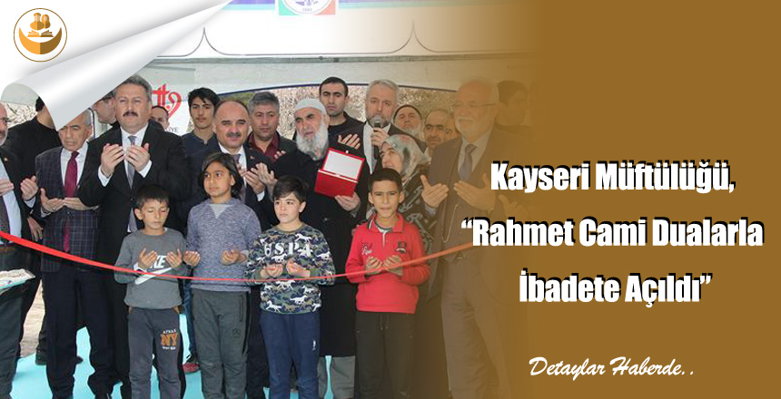Kayseri Müftülüğü, “Rahmet Cami Dualarla İbadete Açıldı”