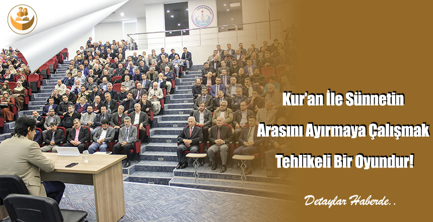 Kur’an İle Sünnetin Arasını Ayırmaya Çalışmak Tehlikeli Bir Oyundur!