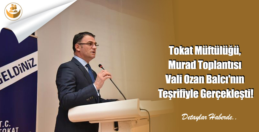Tokat Müftülüğü, Murad Toplantısı Vali Ozan Balcı’nın Teşrifiyle Gerçekleşti!