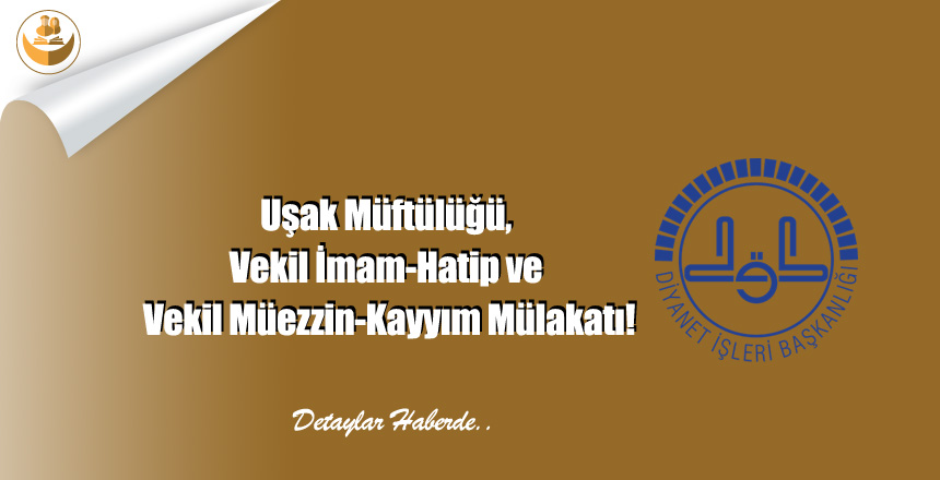 Uşak Müftülüğü, Vekil İmam-Hatip ve Vekil Müezzin-Kayyım Mülakatı!