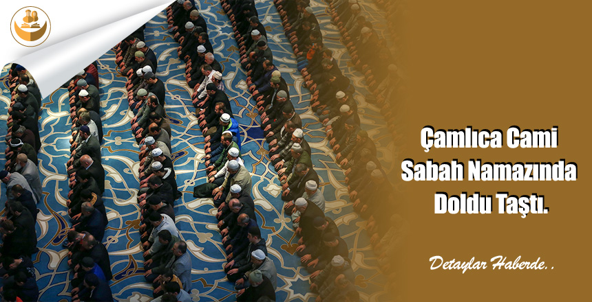 Çamlıca Cami Sabah Namazında Doldu Taştı.