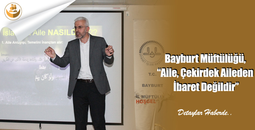 Bayburt Müftülüğü, “Aile, Çekirdek Aileden İbaret Değildir”