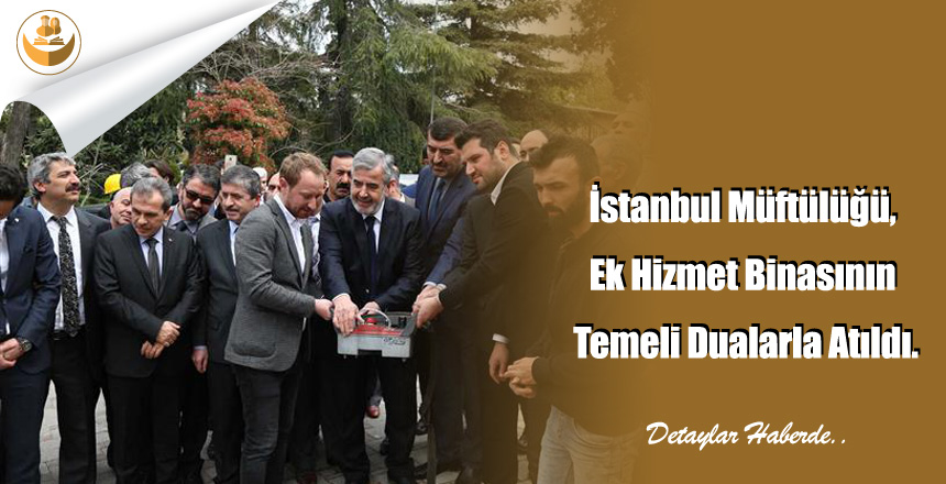 İstanbul Müftülüğü, Ek Hizmet Binasının Temeli Dualarla Atıldı.