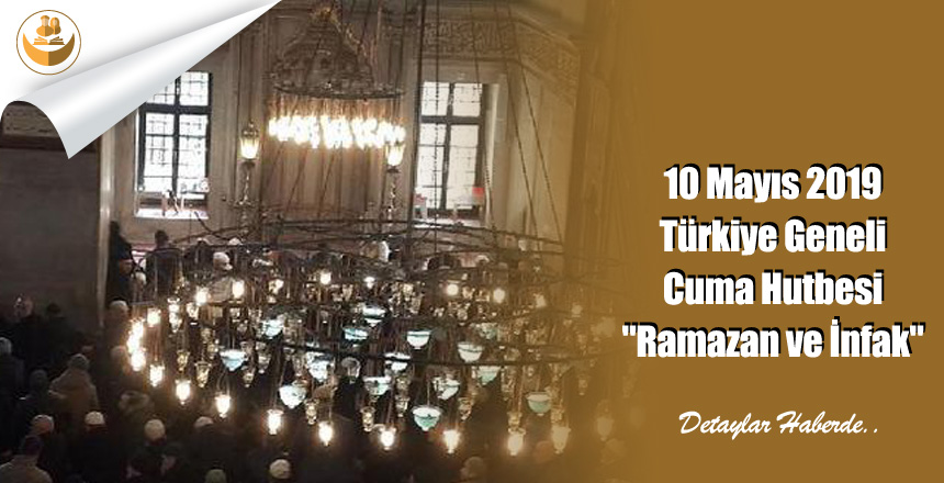 10 Mayıs 2019 Türkiye Geneli Cuma Hutbesi “Ramazan ve İnfak”