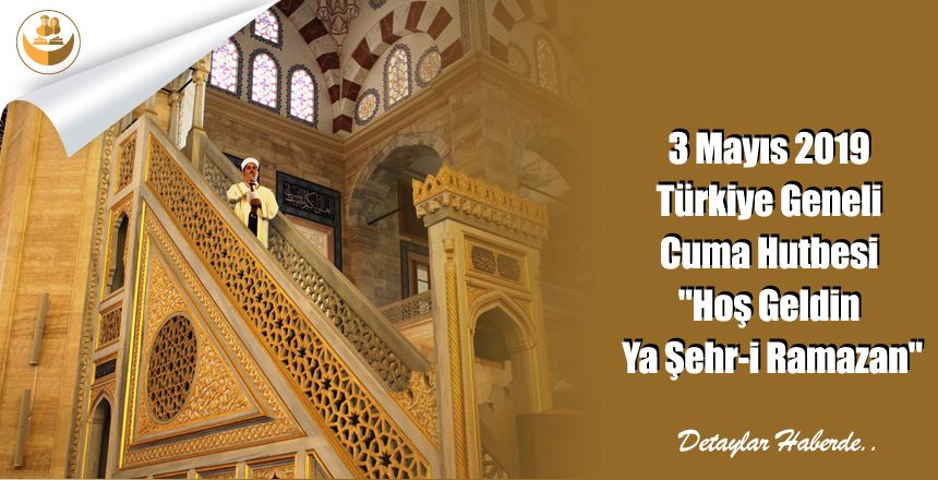 3 Mayıs 2019 Türkiye Geneli Cuma Hutbesi “Hoş Geldin Ya Şehr-i Ramazan”