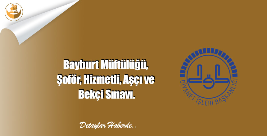 Bayburt Müftülüğü, Şoför, Hizmetli, Aşçı ve Bekçi Sınavı.