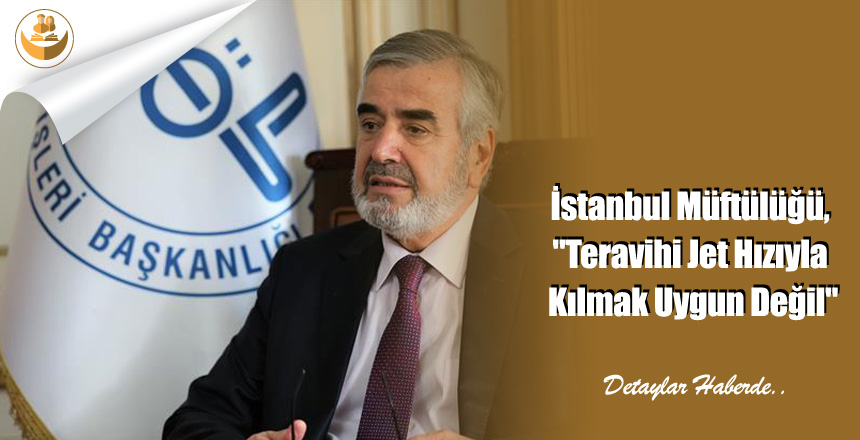İstanbul Müftülüğü, “Teravihi Jet Hızıyla Kılmak Uygun Değil”