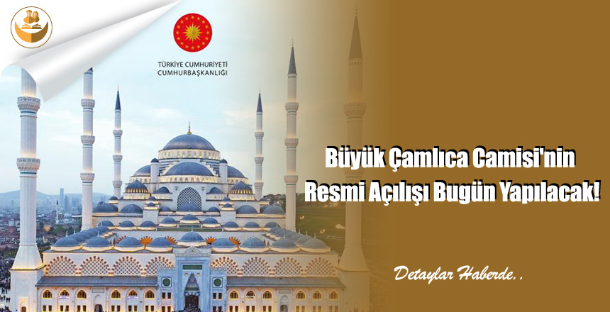 Büyük Çamlıca Camisi’nin Resmi Açılışı Bugün Yapılacak!