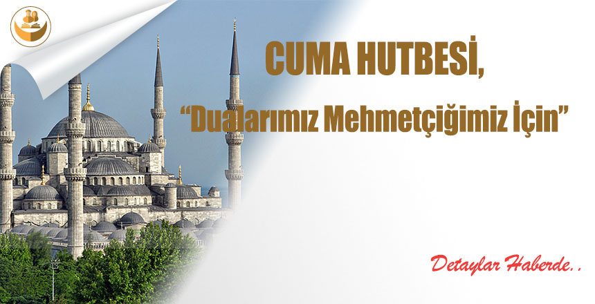 Cuma Hutbesi: “Dualarımız Mehmetçiğimiz İçin”