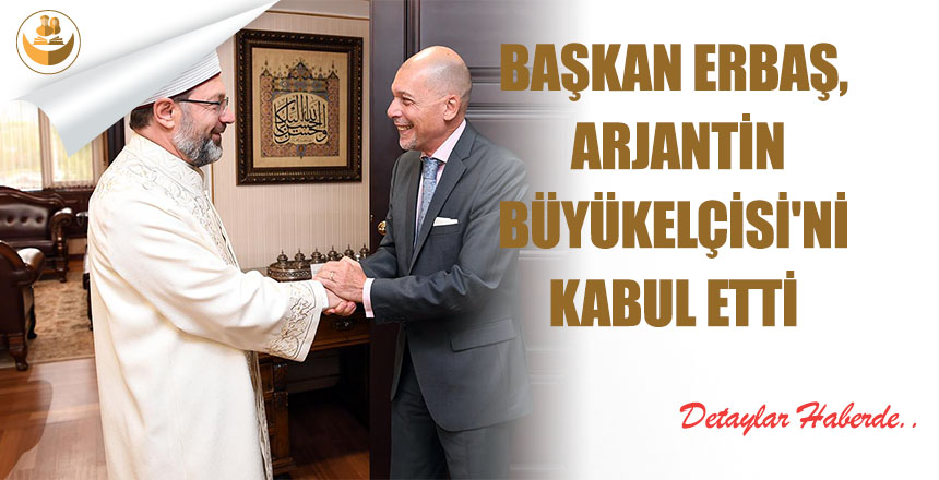 Diyanet İşleri Başkanı Erbaş, Arjantin Büyükelçisi’ni Kabul Etti