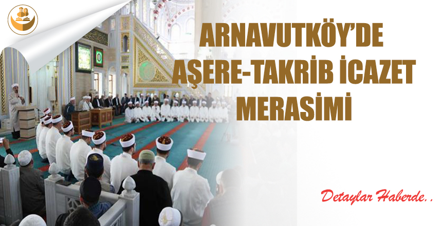 Arnavutköy’de Aşere-Takrib İcazet Merasimi