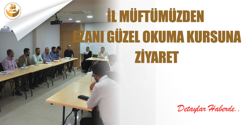 İl Müftümüzden Ezanı Güzel Okuma Kursuna Ziyaret