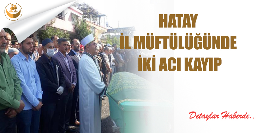 Hatay İl Müftülüğünde İki Acı Kayıp