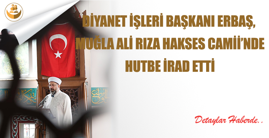 Diyanet İşleri Başkanı Erbaş, Muğla Ali Rıza Hakses Camii’nde Hutbe İrad Etti