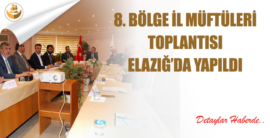 8. Bölge İl Müftüleri Toplantısı Elazığ’da Yapıldı