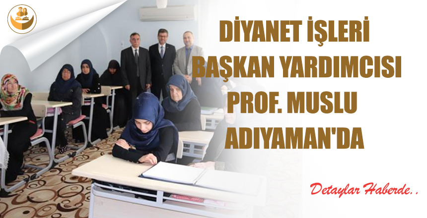 Diyanet İşleri Başkan Yardımcısı Prof. Muslu Adıyaman’da