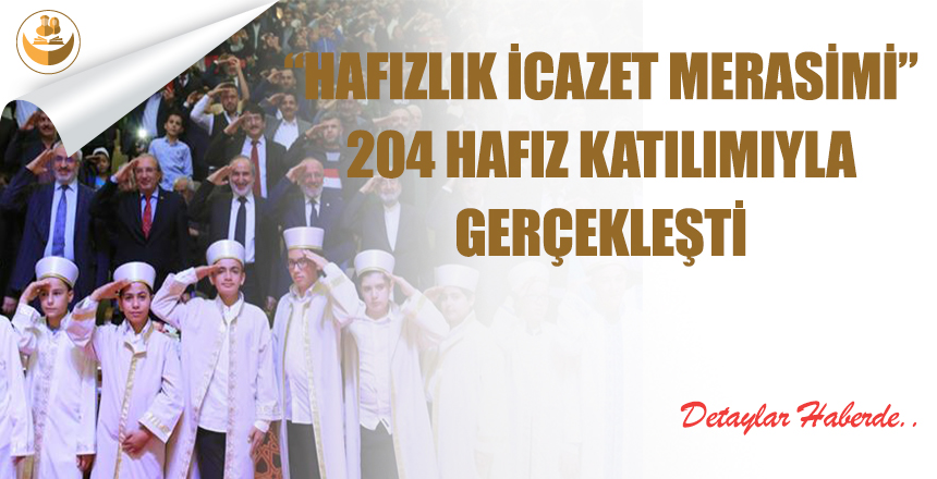 “Hafızlık İcazet Merasimi” 204 Hafız Katılımıyla Gerçekleşti