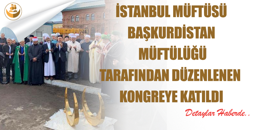 İstanbul Müftüsü Başkurdistan Müftülüğü Tarafından Düzenlenen Kongreye Katıldı