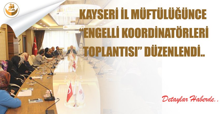Kayseri İl Müftülüğünce “Engelli Koordinatörleri Toplantısı” Düzenlendi..