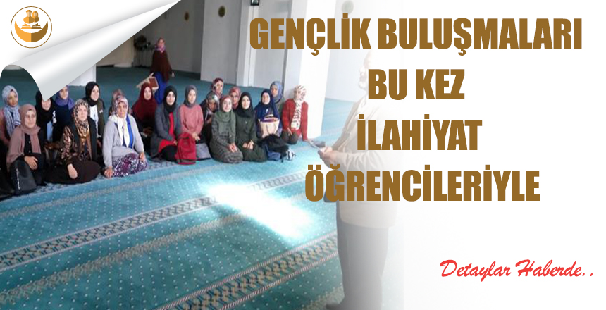 Gençlik Buluşmaları Bu Kez İlahiyat Öğrencileriyle