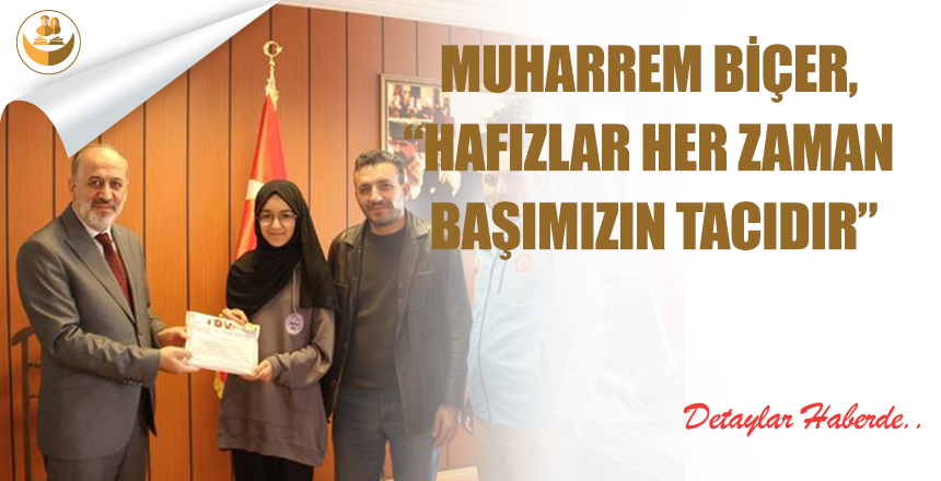 Muharrem Biçer : “Hafızlar Her Zaman Başımızın Tacıdır”