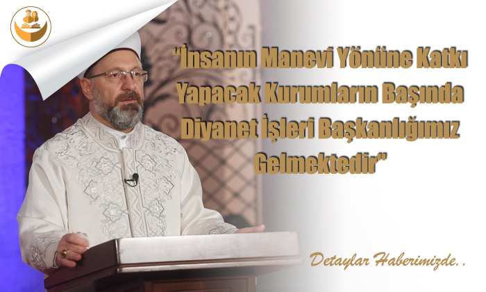 “İnsanın manevi yönüne katkı yapacak kurumların başında Diyanet İşleri Başkanlığımız gelmektedir”