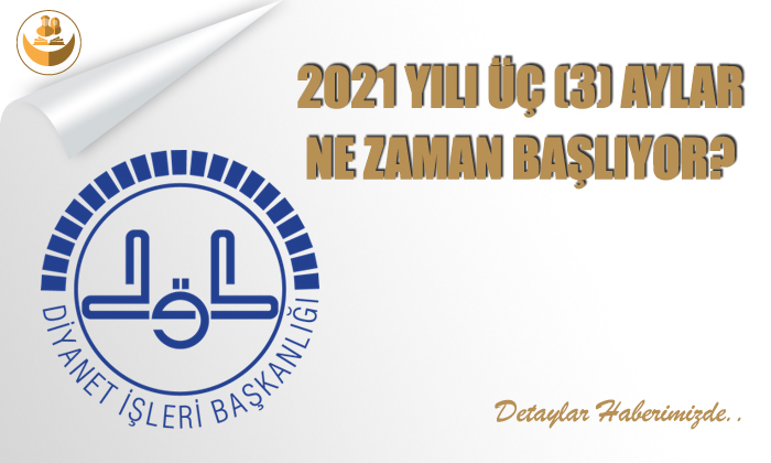 2021 Yılında Üç (3) Aylar Ne Zaman Başlıyor?
