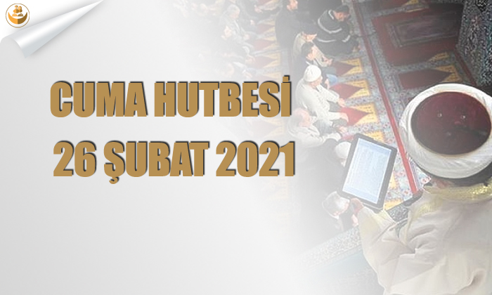Cuma Hutbesi – 26 Şubat 2021