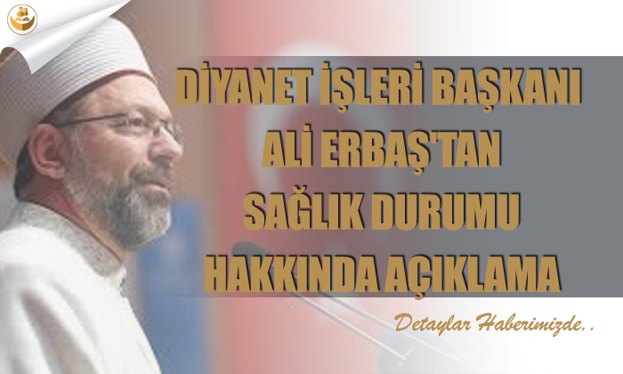 Diyanet İşleri Başkanı Ali Erbaş’tan Sağlık Durumu Hakkında Açıklama