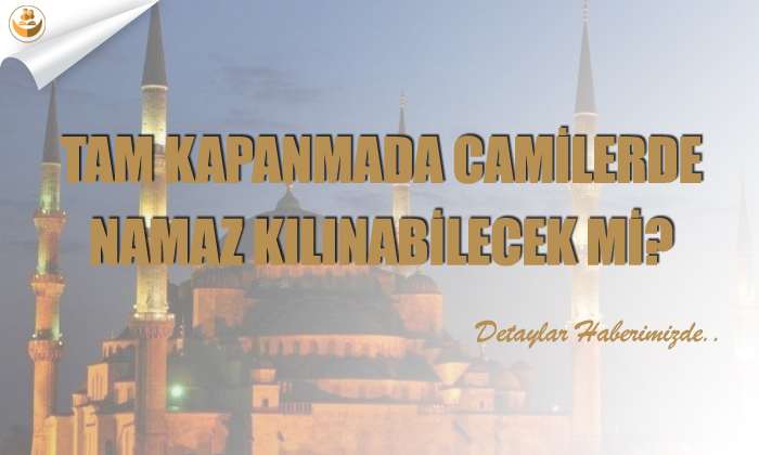 Tam Kapanmada Camilerde Namaz Kılınabilecek mi?