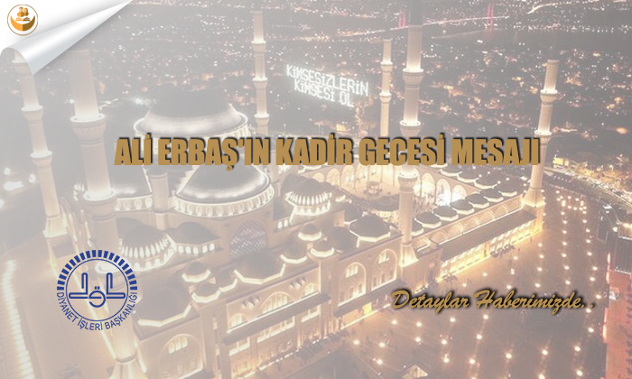 Ali Erbaş’ın Kadir Gecesi Mesajı