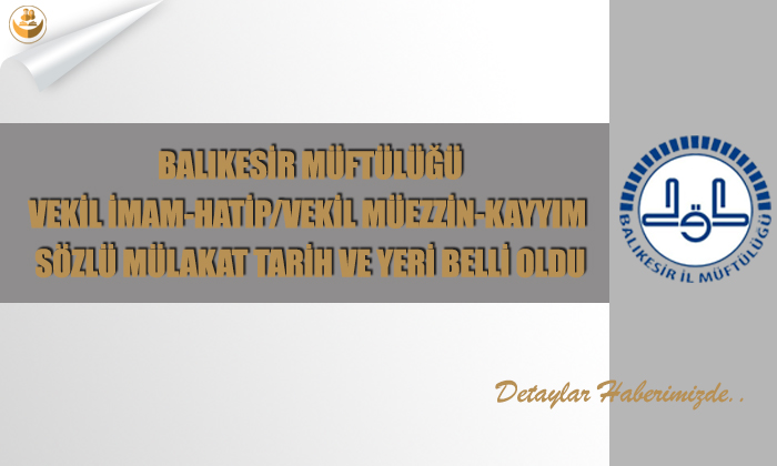 Balıkesir Müftülüğü	Vekil İmam-Hatip/Vekil Müezzin-Kayyım Sözlü Mülakat Tarih ve Yeri Belli Oldu