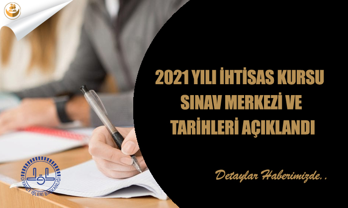 2021 Yılı İhtisas Kursu Sınav Merkezi ve Tarihleri Açıklandı
