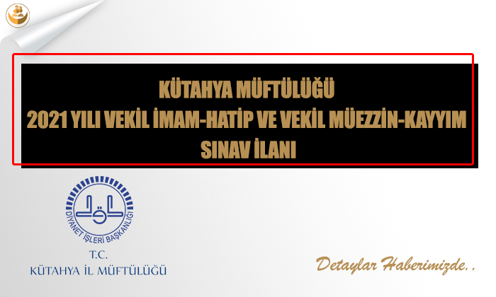 Kütahya Müftülüğü	2021 Yılı Vekil İmam-Hatip ve Vekil Müezzin-Kayyım Sınav İlanı