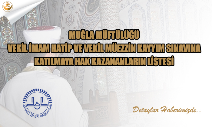 Muğla Müftülüğü Vekil İmam Hatip ve Vekil Müezzin Kayyım Sınavına Katılmaya Hak Kazananların Listesi