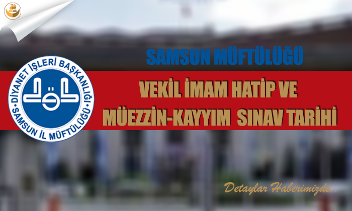 Samsun Müftülüğü	Vekil İmam hatip ve Müezzin-Kayyım Sınav Tarihi
