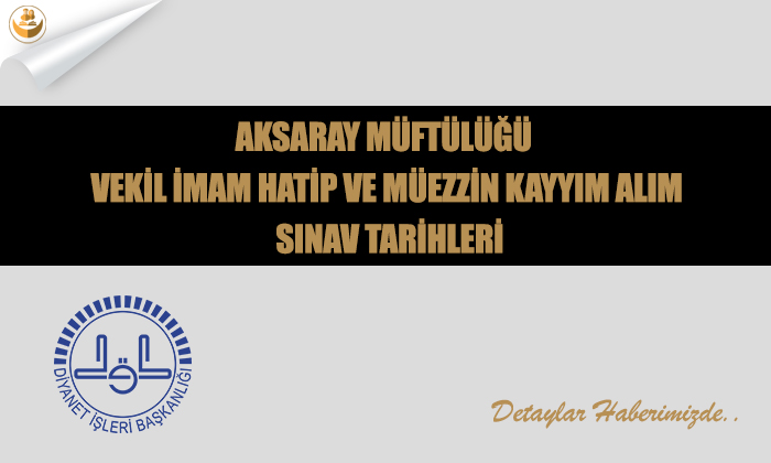 Aksaray Müftülüğü	Vekil İmam Hatip ve Müezzin Kayyım Alım Sınav Tarihleri