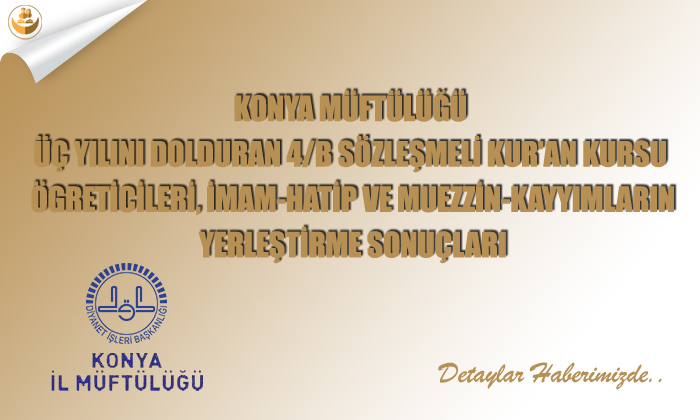 Konya Müftülüğü Üç Yılını Dolduran 4/B Sözleşmeli Kur’an Kursu Ögreticileri, İmam-Hatip Ve Muezzin-Kayyımların Yerleştirme Sonuçları