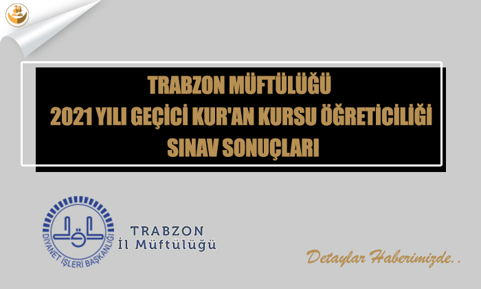 Trabzon Müftülüğü	2021 Yılı Geçici Kur’an Kursu Öğreticiliği Sınav Sonuçları
