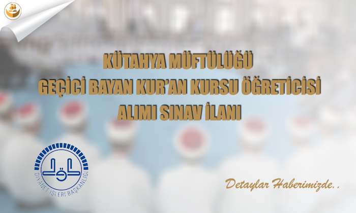 Kütahya Müftülüğü	Geçici Bayan Kur’an Kursu Öğreticisi Alımı Sınav İlanı