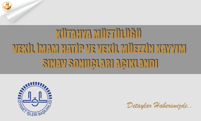 Kütahya Müftülüğü	Vekil İmam Hatip ve Vekil Müezzin Kayyım Sınav Sonuçları Açıklandı