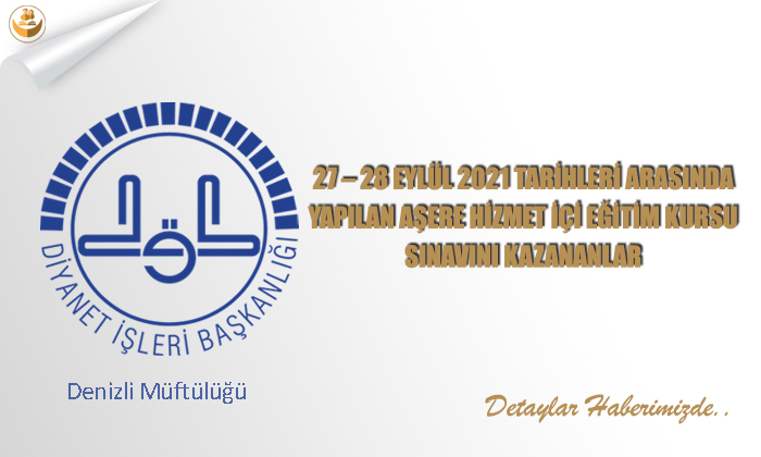 27 – 28 EYLÜL 2021 TARİHLERİ ARASINDA YAPILAN AŞERE HİZMET İÇİ EĞİTİM KURSU SINAVINI KAZANANLAR