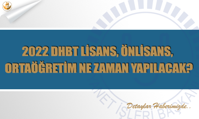 2022 DHBT Lisans, Önlisans, Ortaöğretim Ne Zaman Yapılacak?